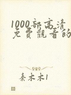 1000部高清免费观看的电视剧入口下载