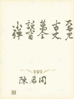 小说万古至尊无弹窗全文免费阅读封面