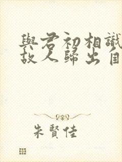 与君初相识犹如故人归出自哪里