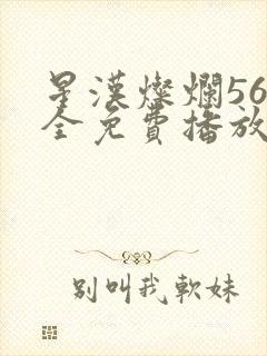 星汉灿烂56集全免费播放