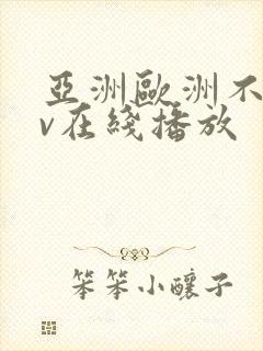 亚洲欧洲不卡av在线播放