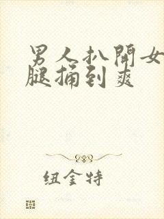 男人扒开女人双腿捅到爽