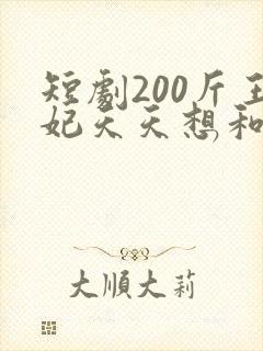 短剧200斤王妃天天想和离封面