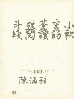 斗破苍穹小说在线阅读的软件