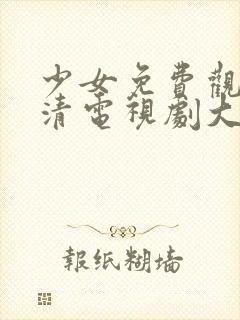 少女免费观看高清电视剧大全