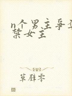 n个男主争夺囚禁女主