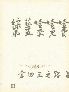 综艺哈哈哈哈哈第五季免费观看全集