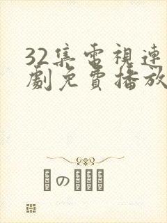 32集电视连续剧免费播放