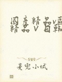 国产精品v欧美精品∨日韩