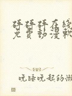 砰砰砰在线观看免费动漫软件