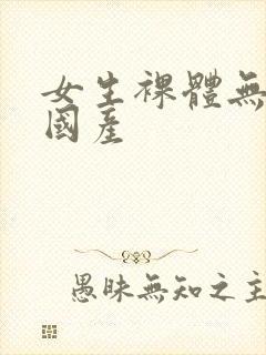 女生裸体无遮挡国产