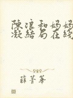 陈浪和妈妈何秋凝结局在线阅读封面