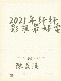 2021年纤纤影视最好电视剧