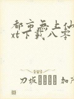 都市无上仙医txt下载八零