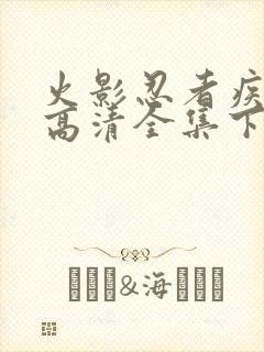 火影忍者疾风传高清全集下载