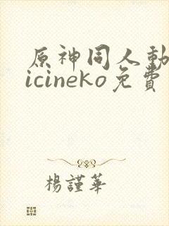 原神同人动画vicineko免费