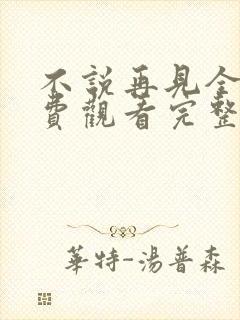 不说再见全集免费观看完整版