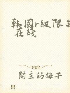 韩国r级限制片 在线