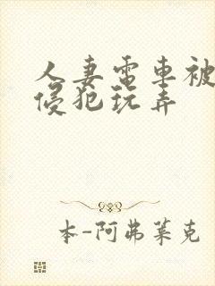 人妻电车被痴汉侵犯玩弄