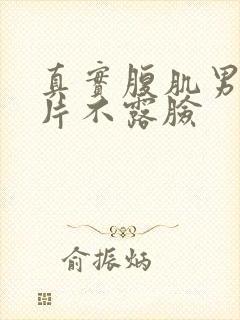 真实腹肌男生照片不露脸封面