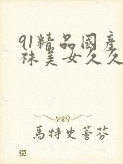 91精品国产丝袜美女久久