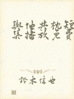 与他共枕短剧全集播放免费观看