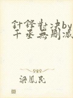 针锋对决by水千丞无删减