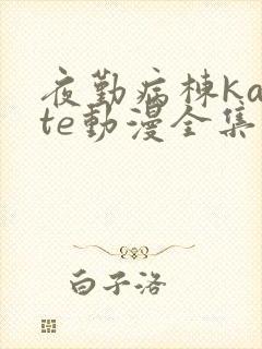 夜勤病栋karte动漫全集免费观看