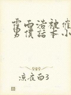 霍雨浩被催眠成男仆话本小说