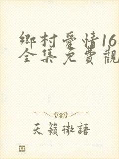 乡村爱情16部全集免费观看高清