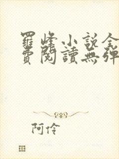 罗峰小说全文免费阅读无弹窗