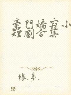 豪门娇宠小甜妻短剧合集封面