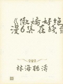 《傲娇好绝》动漫6集在线观看免费