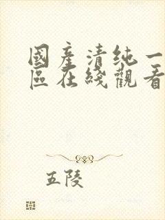 国产清纯一区二区在线观看