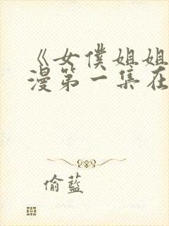 《女仆姐姐》动漫第一集在线观看