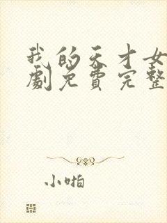 我的天才女友短剧免费完整版观看