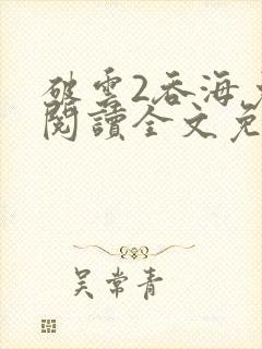 破云2吞海免费阅读全文免费阅读正版