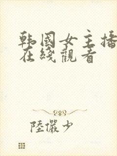 韩国女主播福利在线观看