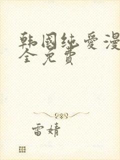 韩国纯爱漫画大全免费