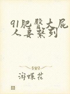 91肥臀大屁股人妻系列