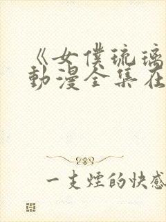 《女仆琉璃川》动漫全集在线观看免费