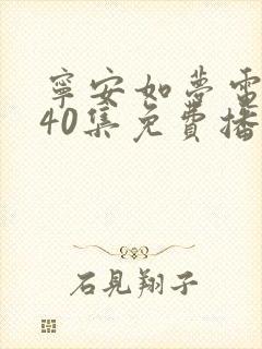 宁安如梦电视剧40集免费播放高清