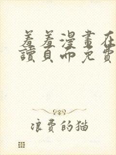 羞羞漫画在线阅读页面免费漫画入口页面