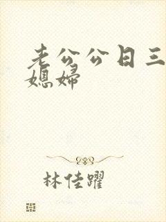 老公公日三个儿媳妇