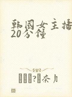 韩国女主播钟淑20分钟