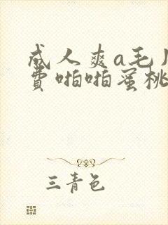 成人爽a毛片免费啪啪蜜桃