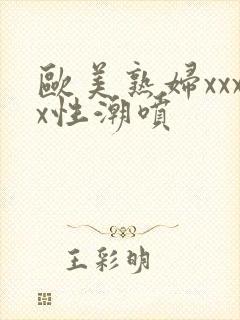 欧美熟妇xxxx性潮喷