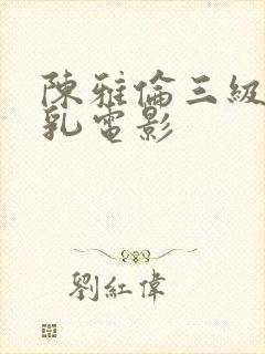 陈雅伦三级露全乳电影