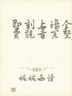 即刻上场全集免费观看完整版高清