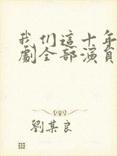 我们这十年电视剧全部演员表